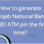How to generate Punjab National Bank (PNB) ATM pin the first time?