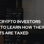 Why Crypto Investors Need to Learn How Their Assets Are Taxed