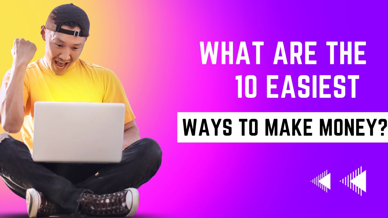 What are the 10 Easiest Ways to Make Money?