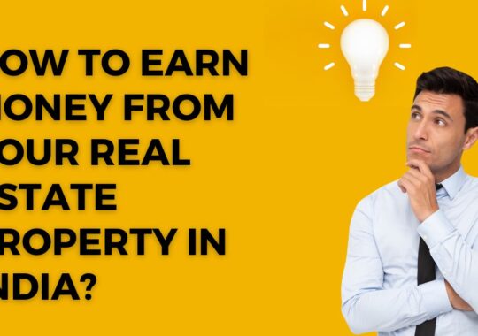How to Earn money from your real estate property in India?