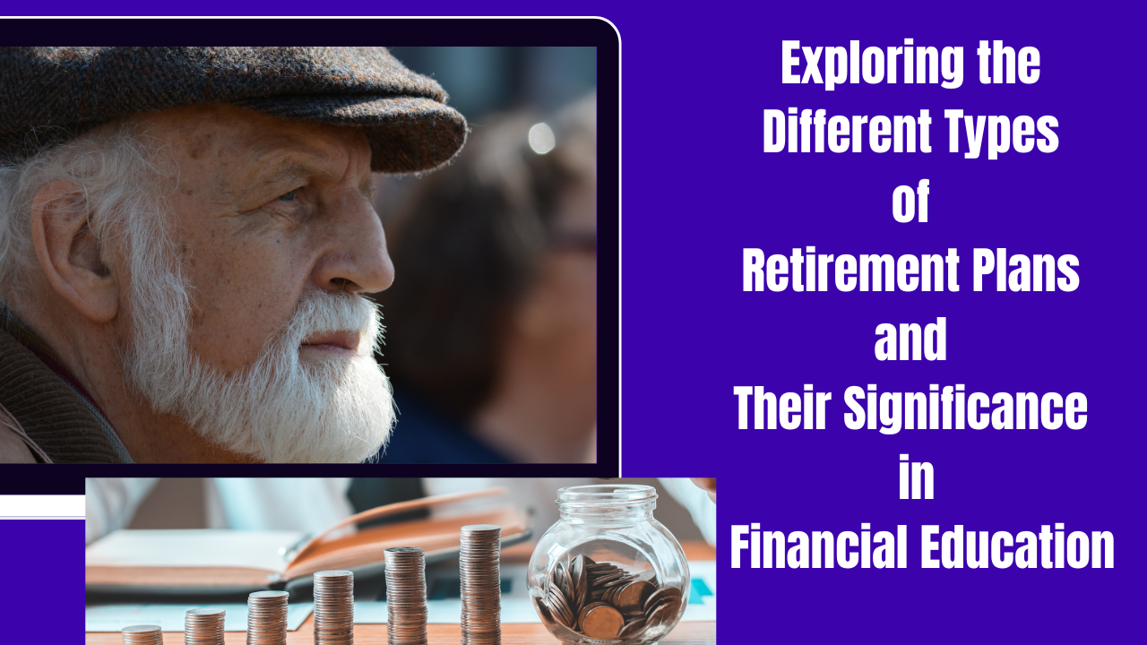 Exploring the Different Types of Retirement Plans and Their Significance in Financial Education
