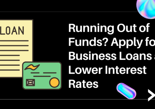 Running Out of Funds? Apply for Business Loans at Lower Interest Rates