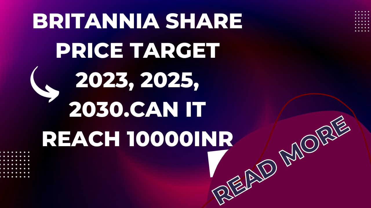 BRITANNIA SHARE PRICE TARGET 2023, 2025, 2030.Can it reach 10000INR by 2025.