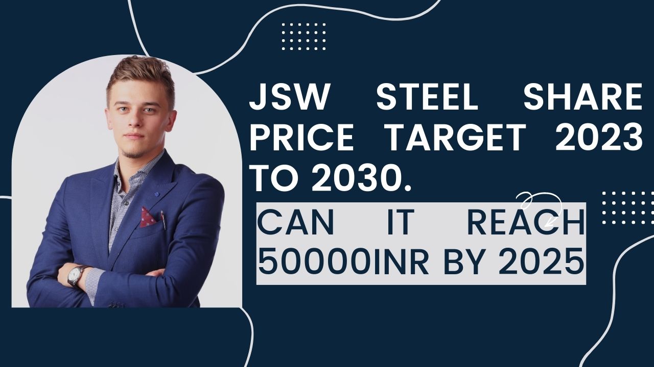 JSW STEEL LTD SHARE PRICE TARGET 2023 TO 2030: CAN IT REACH 50000INR BY 2025?