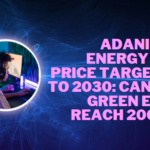 ADANI GREEN ENERGY SHARE PRICE TARGET 2023 TO 2030: CAN ADANI GREEN ENERGY REACH 2000 INR?
