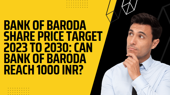 BANK OF BARODA SHARE PRICE TARGET 2023 TO 2030: CAN BANK OF BARODA REACH 1000 INR?