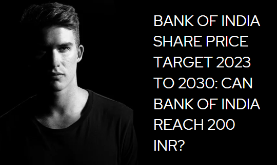 BANK OF INDIA SHARE PRICE TARGET 2023 TO 2030: CAN BOI REACH 100 INR?