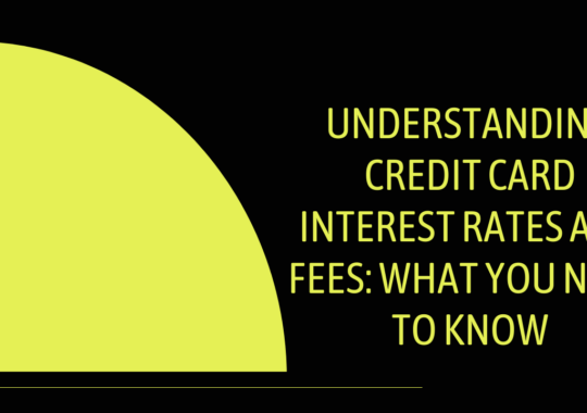 Understanding Credit Card Interest Rates and Fees: What You Need to Know