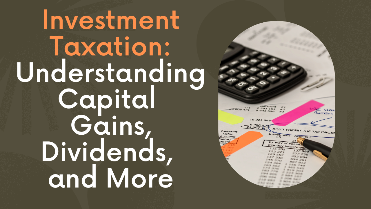 Investment Taxation: Understanding Capital Gains, Dividends, and More
