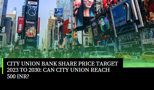 CITY UNION BANK SHARE PRICE TARGET 2023 TO 2030: CAN CUB REACH 500 IN?