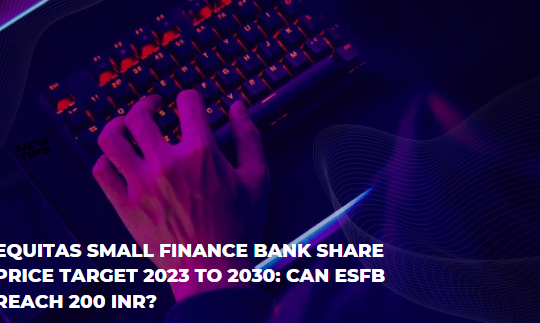 EQUITAS SMALL FINANCE BANK SHARE PRICE TARGET 2023 TO 2030: CAN ESFB REACH 200 INR?