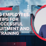 Hiring Employees: Tips for Successful Recruitment and Training