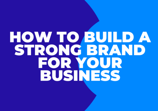 How to Build a Strong Brand for Your Business