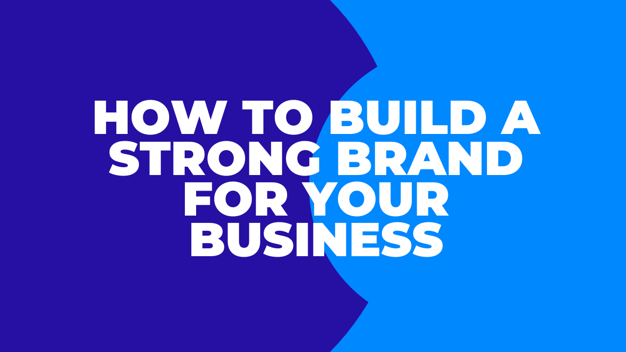 How to Build a Strong Brand for Your Business