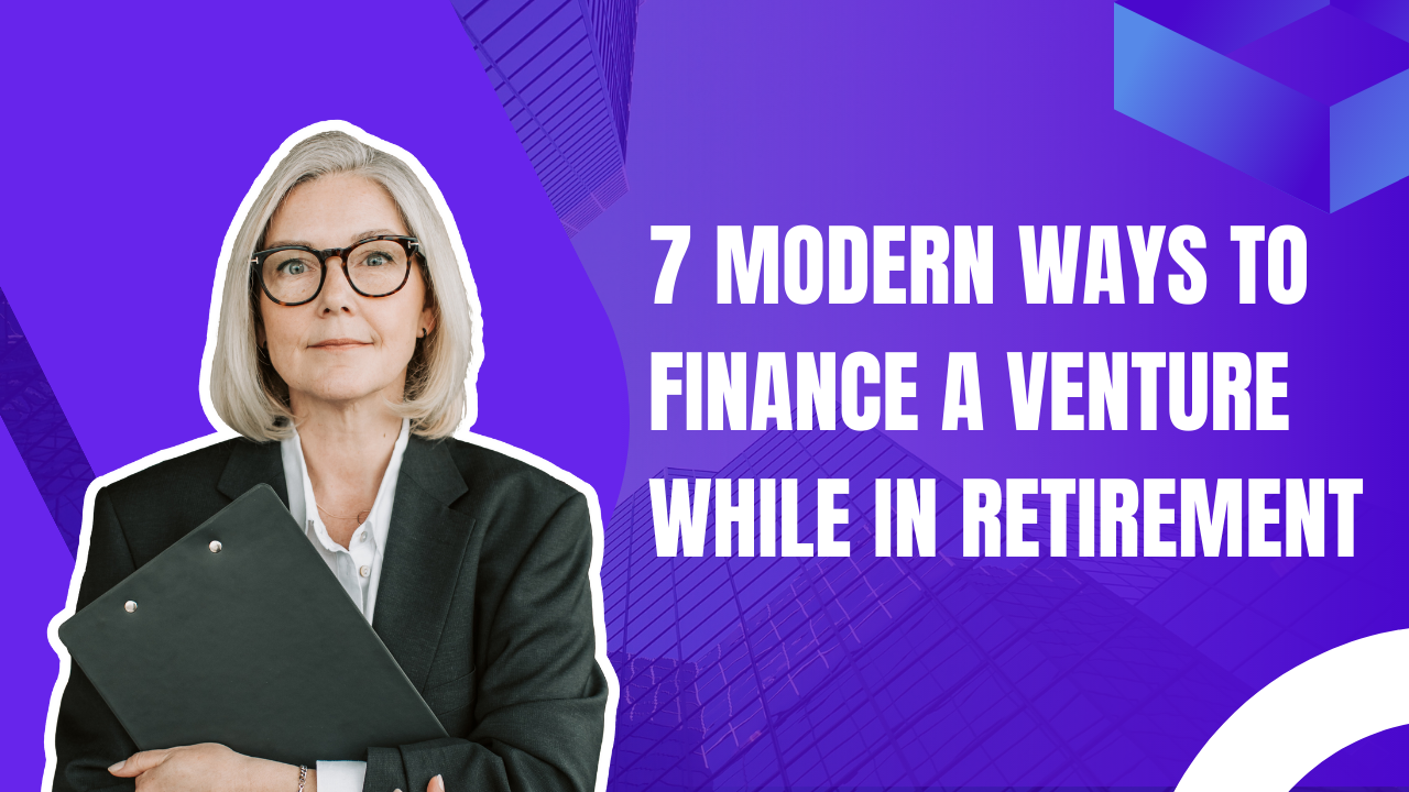 Modern Ways To Finance A Venture While in Retirement