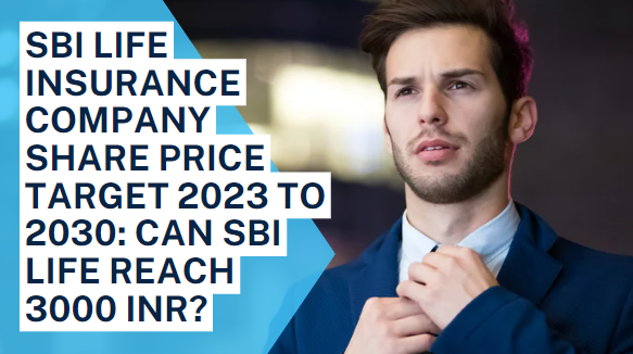 SBI LIFE INSURANCE COMPANY SHARE PRICE TARGET 2023 TO 2030: CAN SBI LIFE REACH 3000 INR?