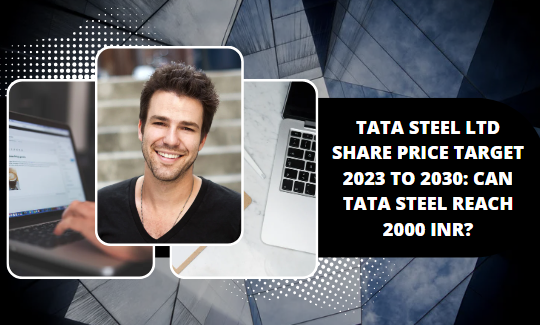 TATA STEEL LTD SHARE PRICE TARGET 2023 TO 2030: CAN TATA STEEL REACH 2000 INR?