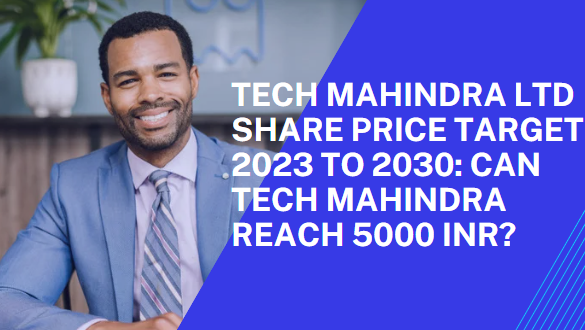 TECH MAHINDRA LTD SHARE PRICE TARGET 2023 TO 2030: CAN TECH MAHINDRA REACH 5000 INR?