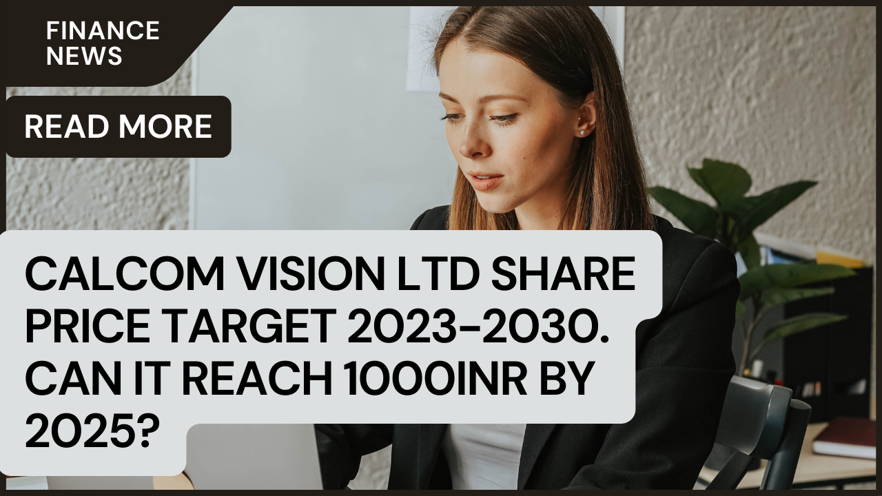 CALCOM VISION LTD SHARE PRICE TARGET 2023, 2024, 2025 to 2030