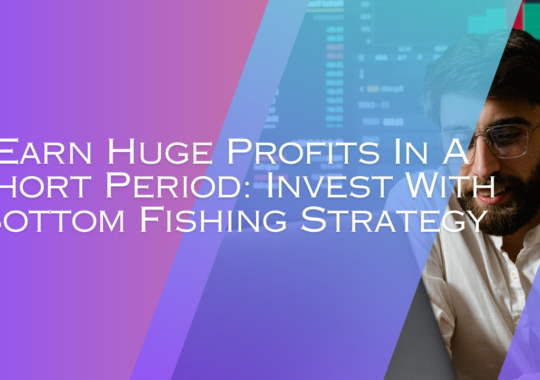 Earn Huge Profits In A Short Period: Invest With Bottom Fishing Strategy