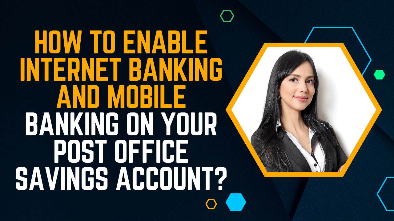 How To Enable Internet Banking And Mobile Banking On Your Post Office Savings Account?