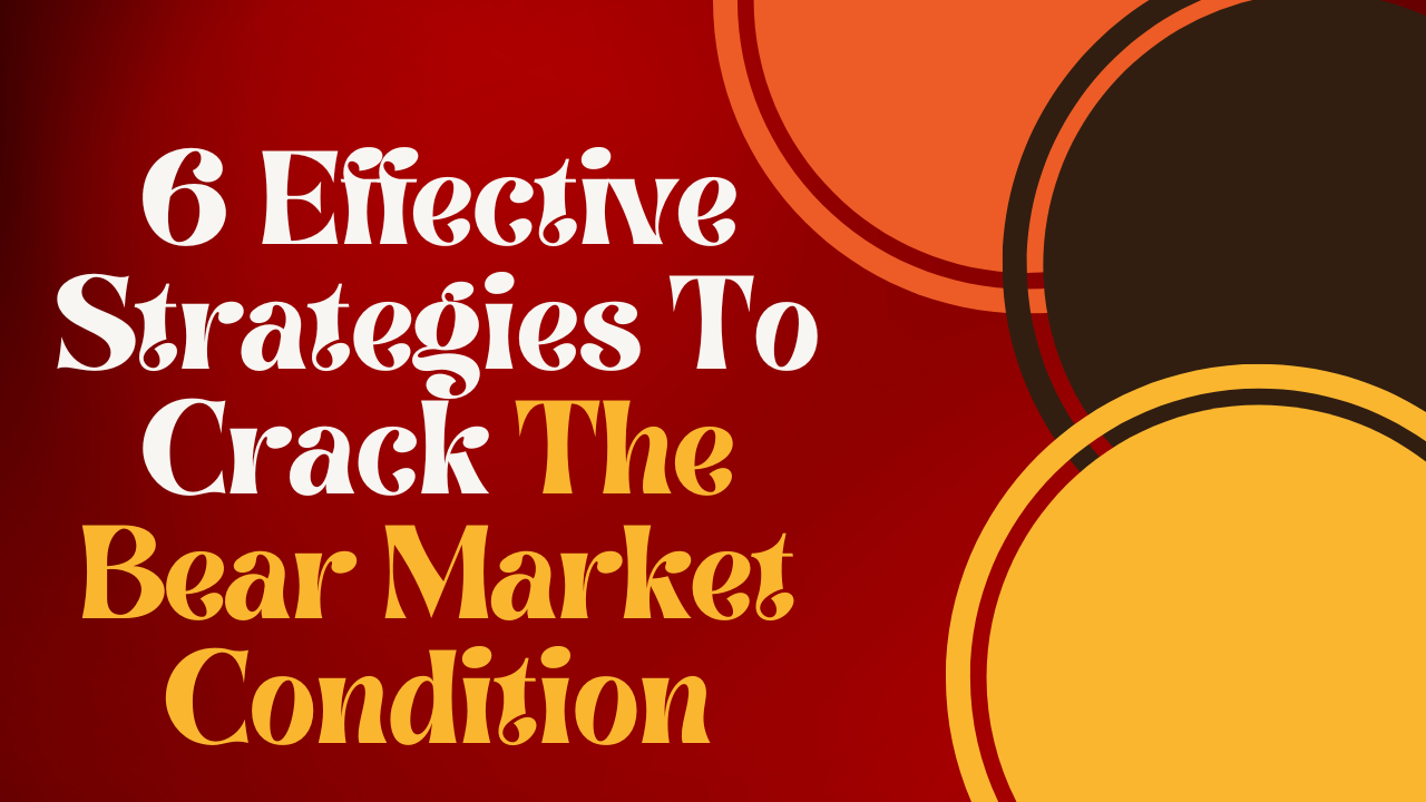 6 Effective Strategies To Crack The Bear Market Condition