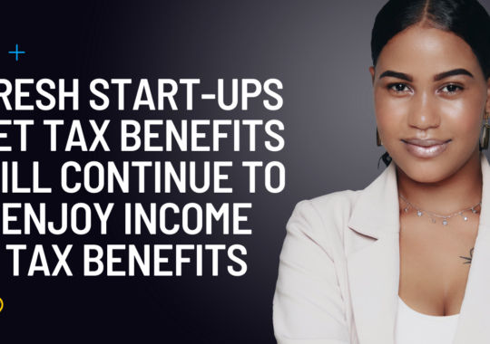 Fresh Start-Ups Get Tax Benefits Will Continue To Enjoy Income Tax Benefits