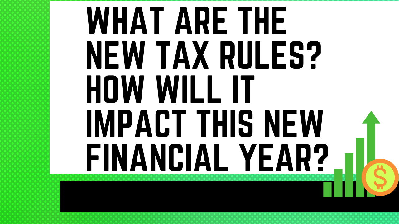 What Are The New Tax Rules? How Will It Impact This New Financial Year?
