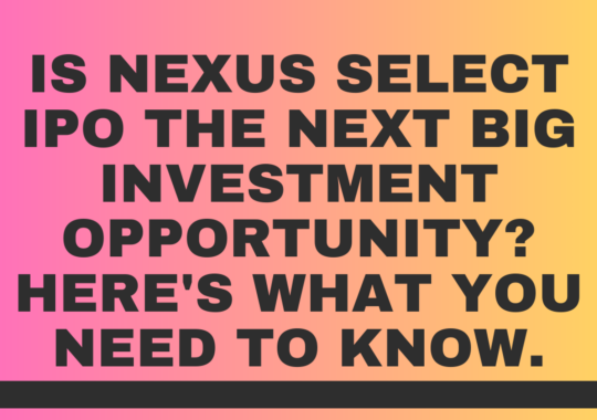 Is Nexus Select IPO The Next Big Investment Opportunity? Here’s What You Need To Know.