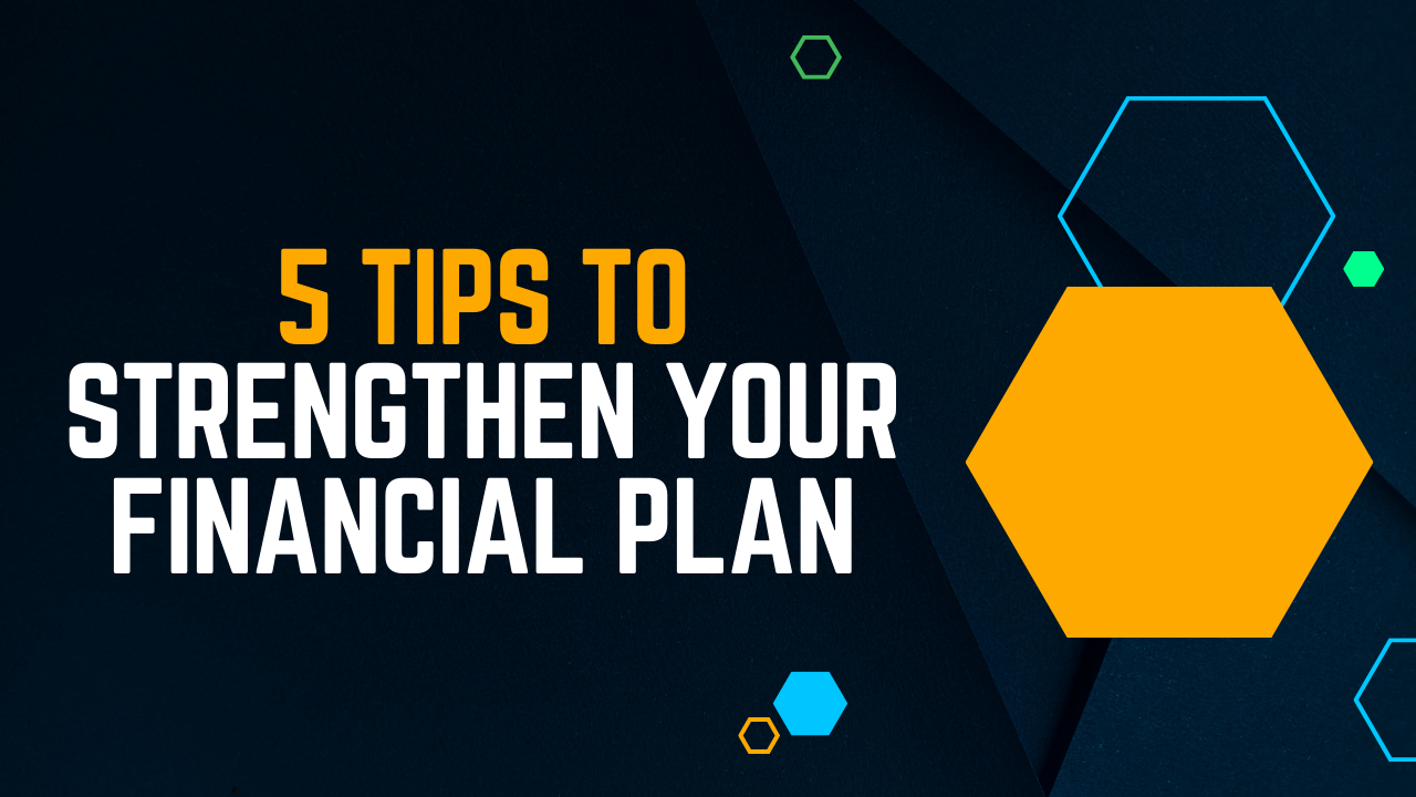 5 tips to strengthen your financial plan