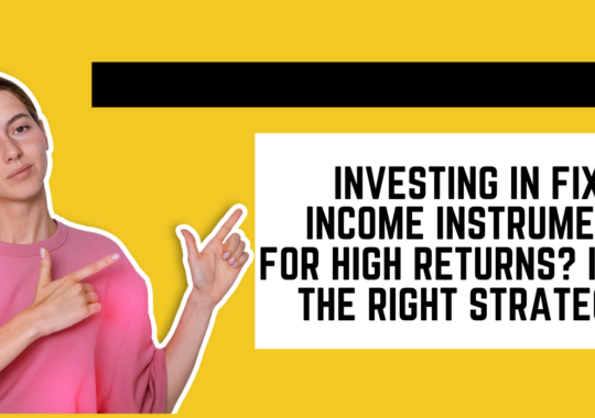 Investing In Fixed-Income Instruments For High Returns? Is It The Right Strategy?