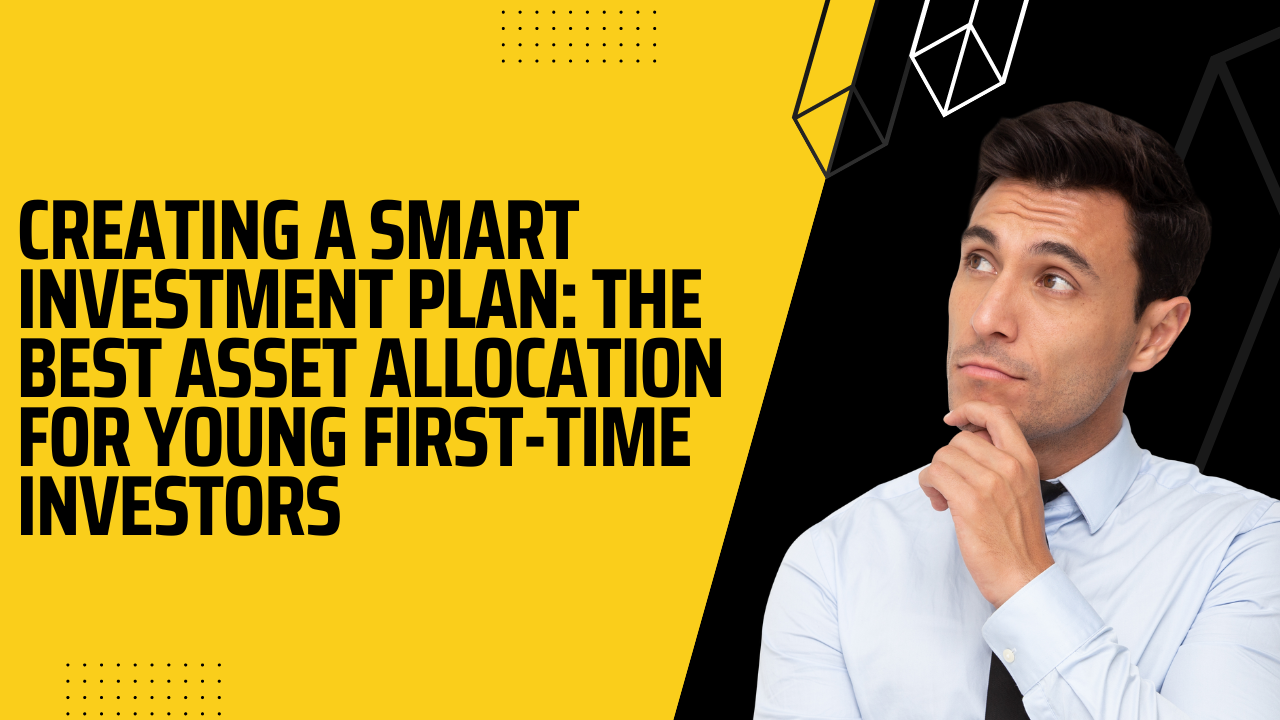 Creating A Smart Investment Plan: The Best Asset Allocation For Young First-Time Investors