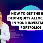 How To Get The Ideal Debt-Equity Allocation In Your Investment Portfolio?