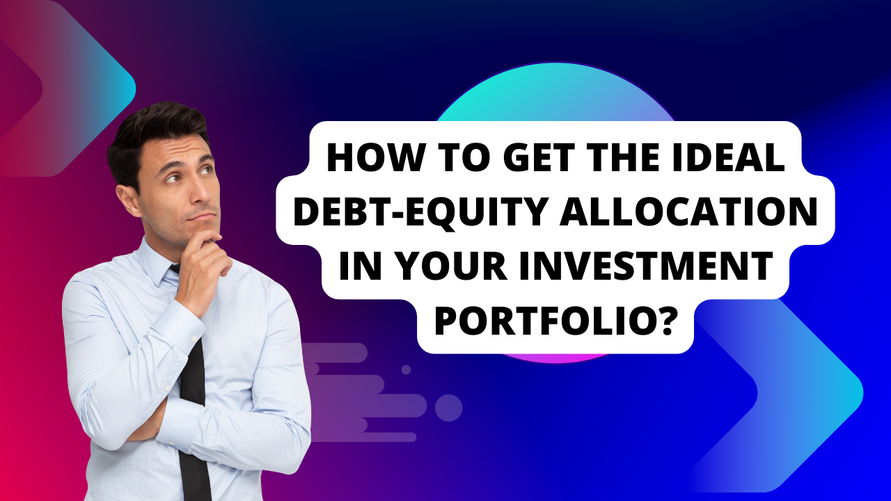 How To Get The Ideal Debt-Equity Allocation In Your Investment Portfolio?