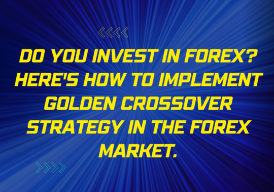 Do You Invest In Forex? Here’s How To Implement Golden Crossover Strategy In The Forex Market.