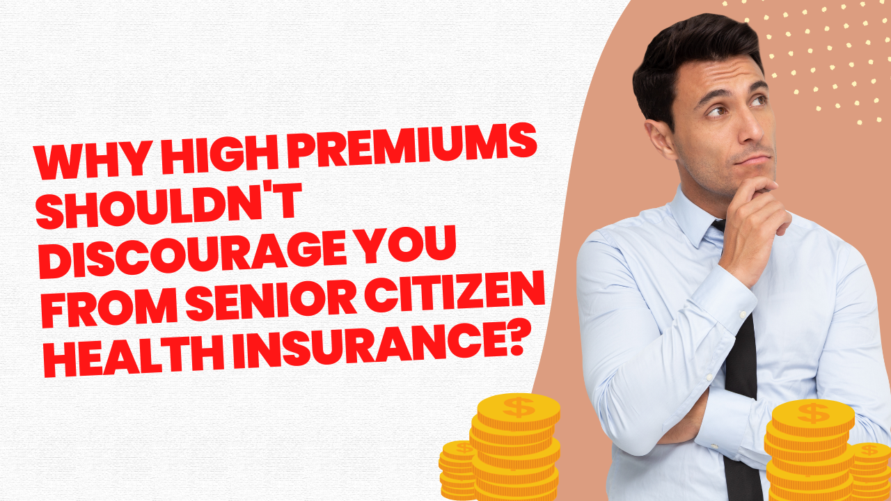 Why High Premiums Shouldn’t Discourage You From Senior Citizen Health Insurance?