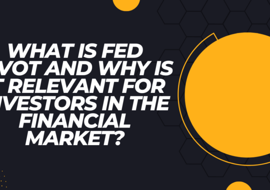 What Is Fed Pivot And Why Is It Relevant For Investors In The Financial Market?