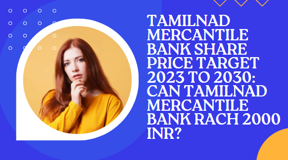 TAMILNAD MERCANTILE BANK SHARE PRICE TARGET 2023 TO 2030: CAN TAMILNAD MERCANTILE BANK RACH 2000 INR?