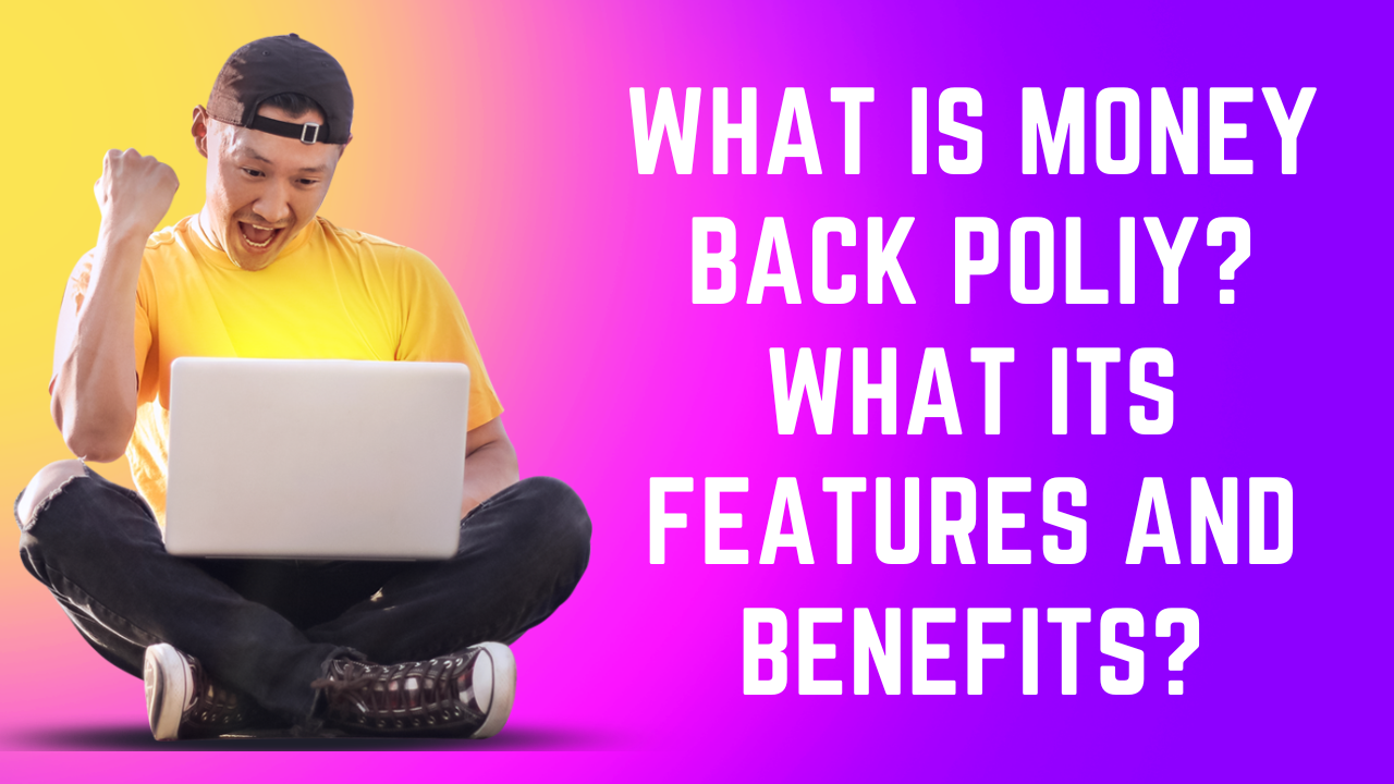 What is Money Back Policy? What its features and Benefits?