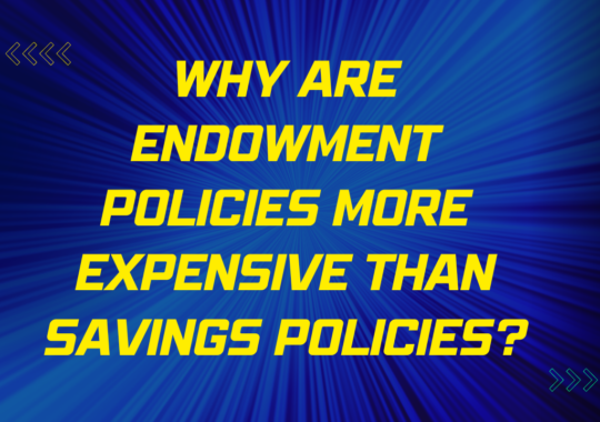 Why are endowment policies more expensive than savings policies?