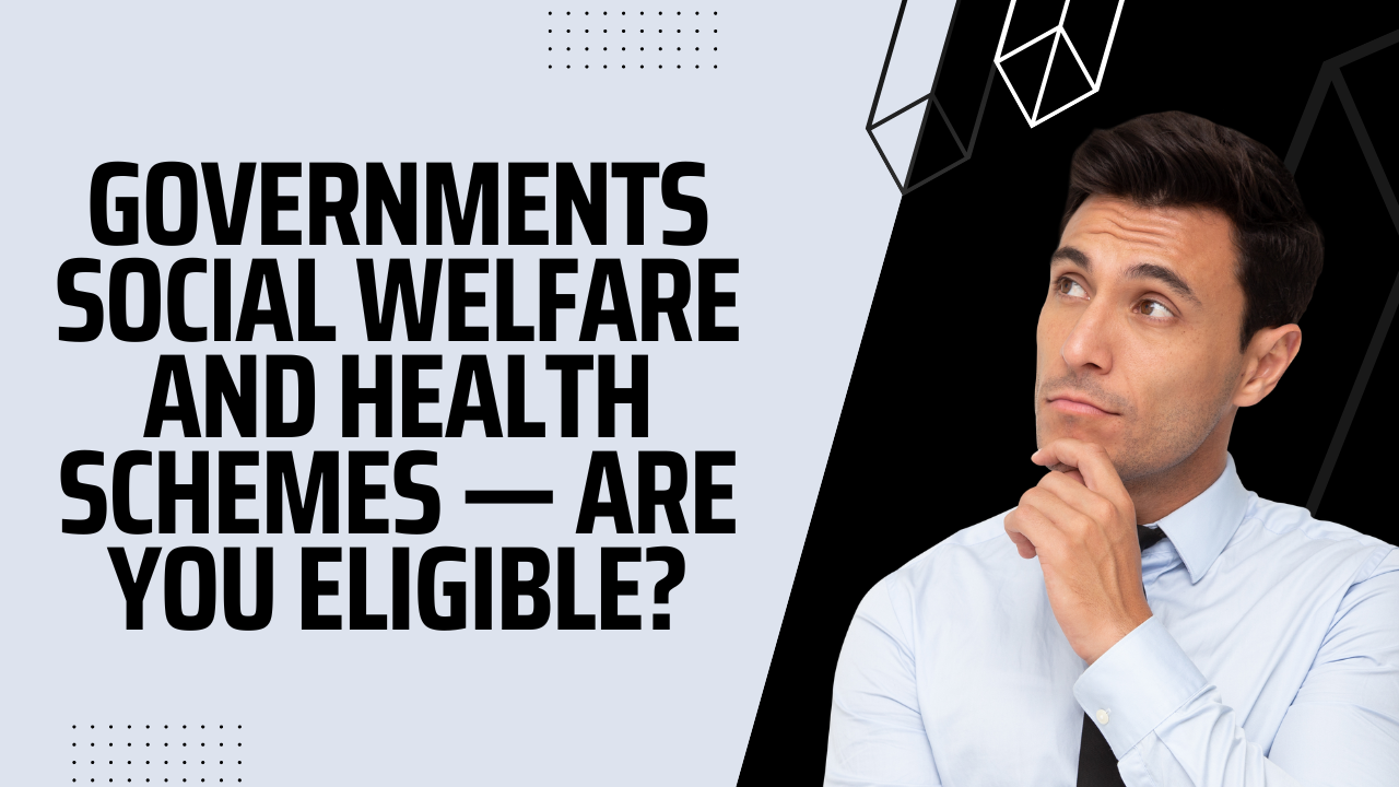 Governments social welfare and health schemes — are you eligible?