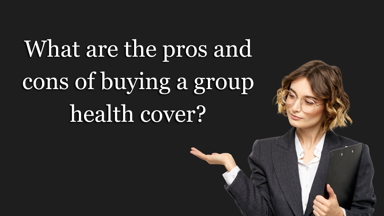 What are the pros and cons of buying a group health cover?