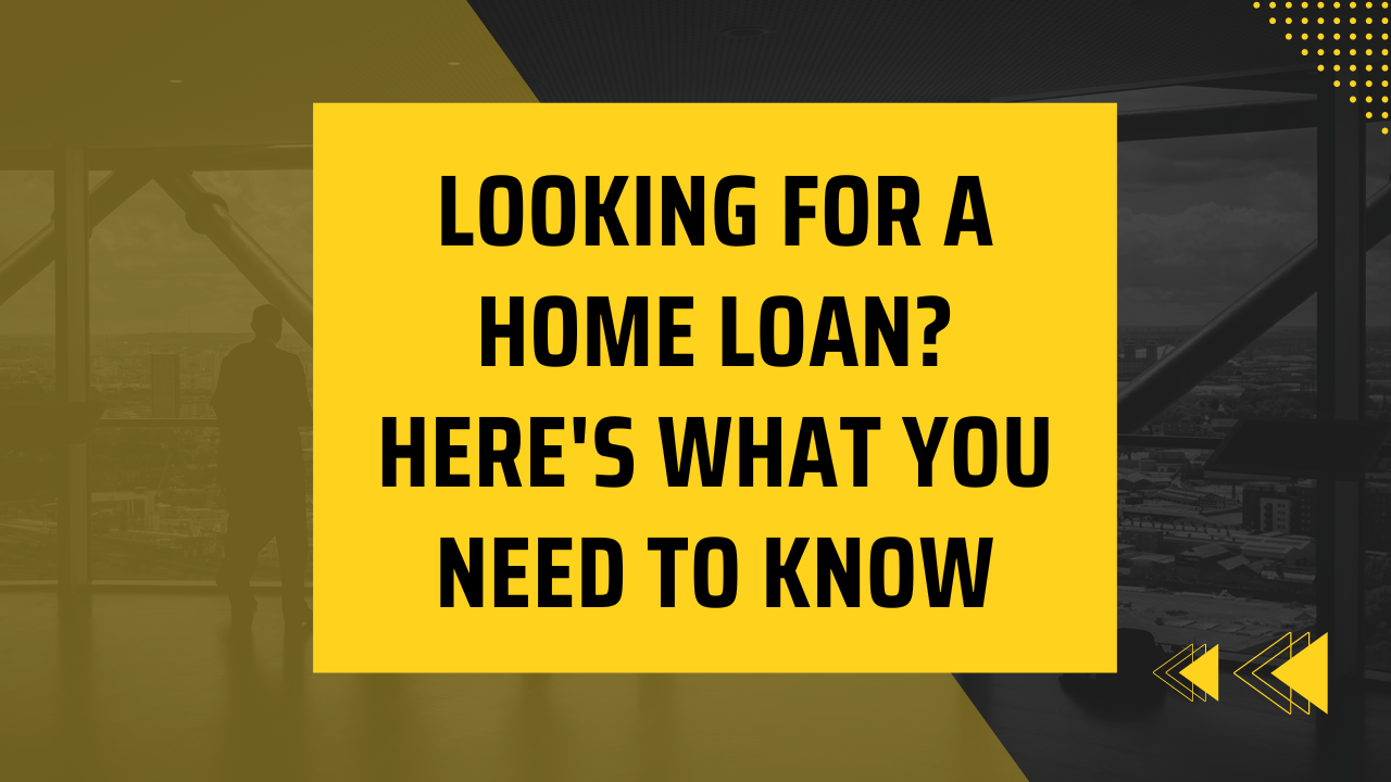Looking for a home loan? Here’s what you need to know?