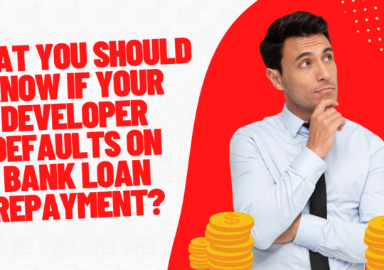 What you should know if your developer defaults on bank loan repayment?