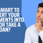 Is it smart to convert your investments into cash or take a loan?