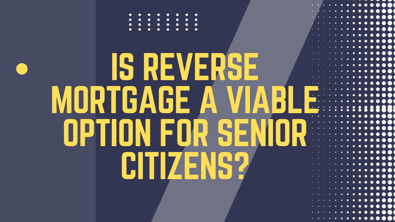 Is reverse mortgage a viable option for senior citizens?
