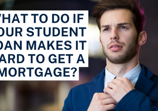 What to do if your student loan makes it hard to get a mortgage?