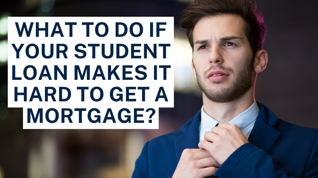 What to do if your student loan makes it hard to get a mortgage?