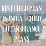 Best Child Plan in India – Child Life Insurance Plans