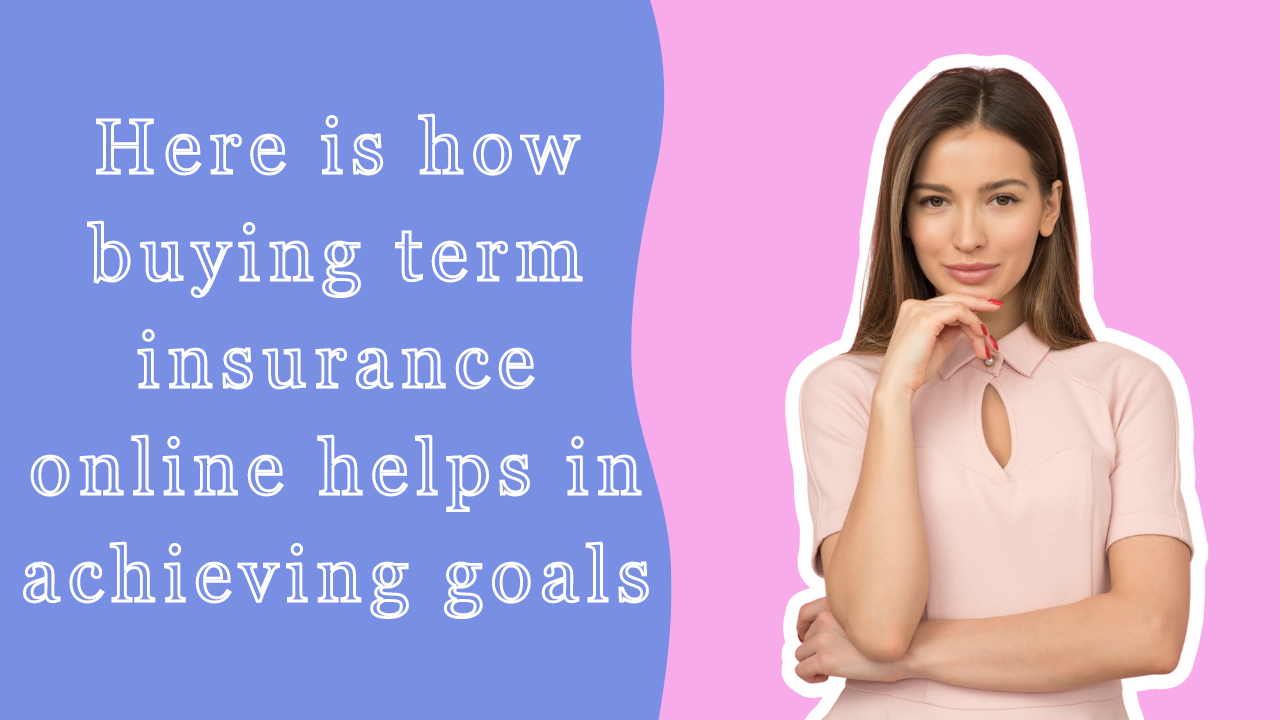 Here is how buying term insurance online helps in achieving goals